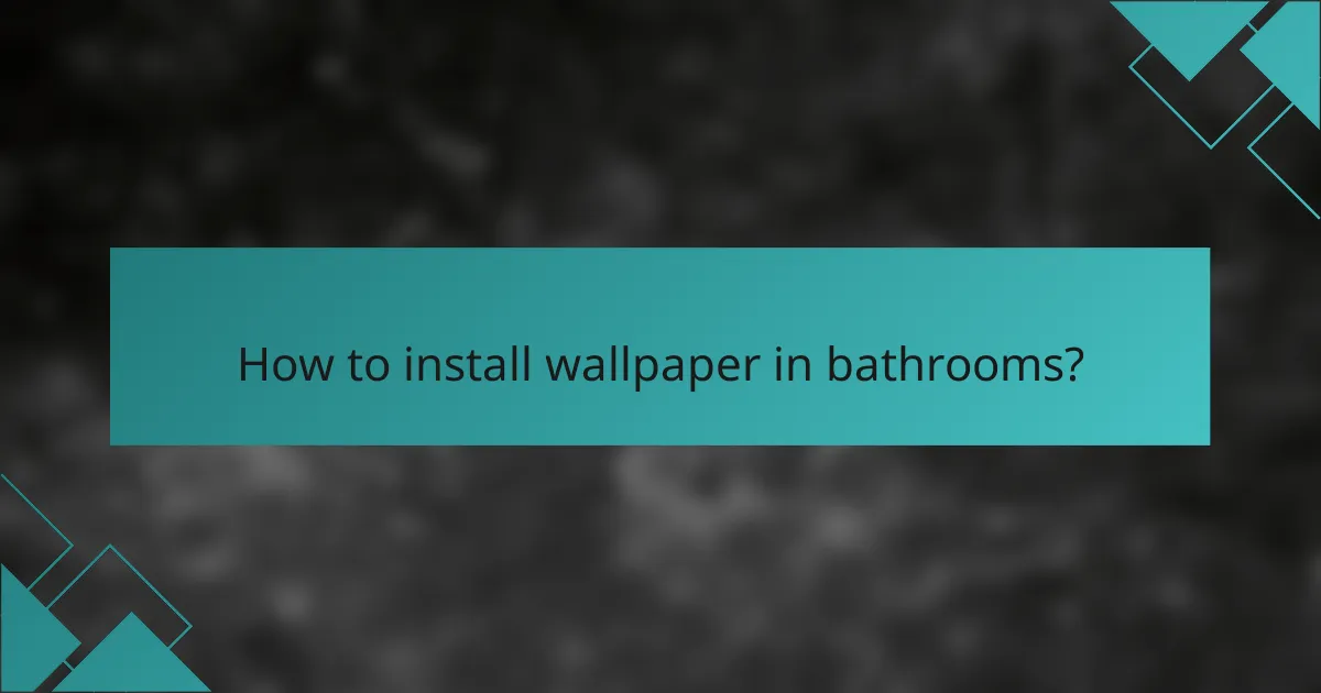 How to install wallpaper in bathrooms?