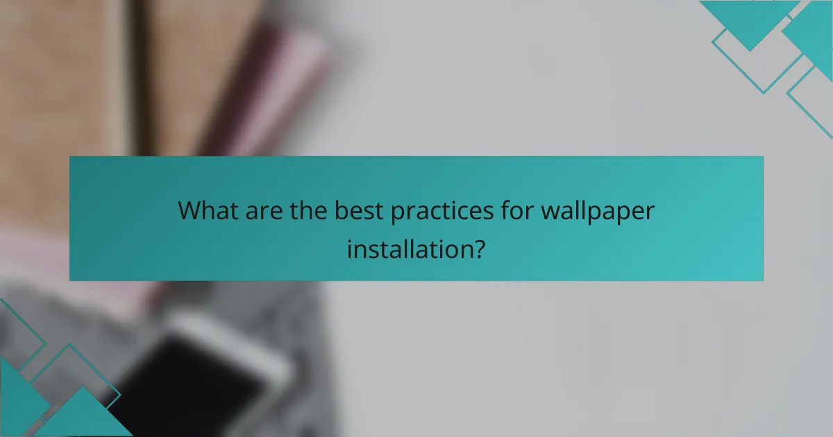 What are the best practices for wallpaper installation?