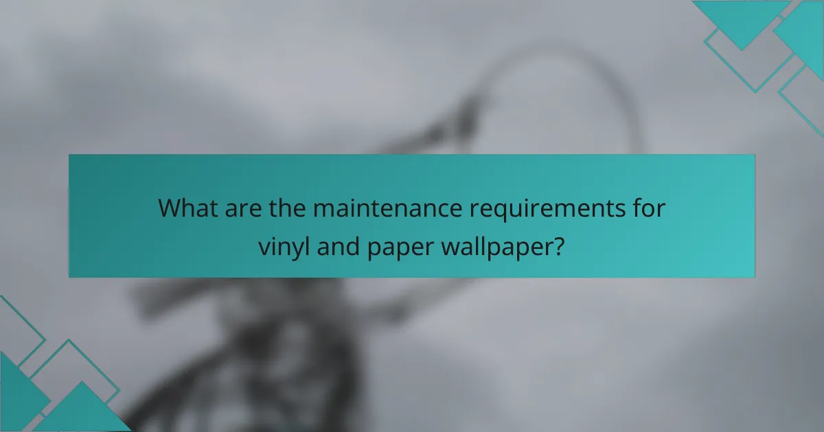 What are the maintenance requirements for vinyl and paper wallpaper?