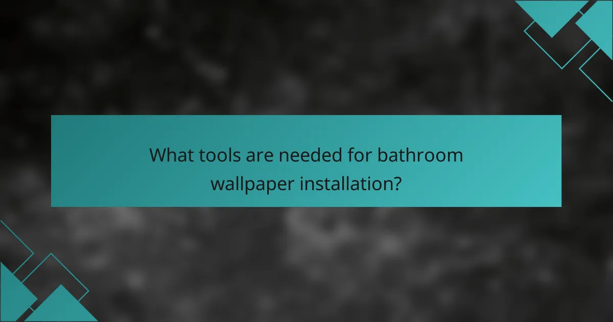 What tools are needed for bathroom wallpaper installation?